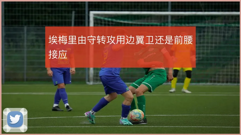 埃梅里由守转攻用边翼卫还是前腰接应