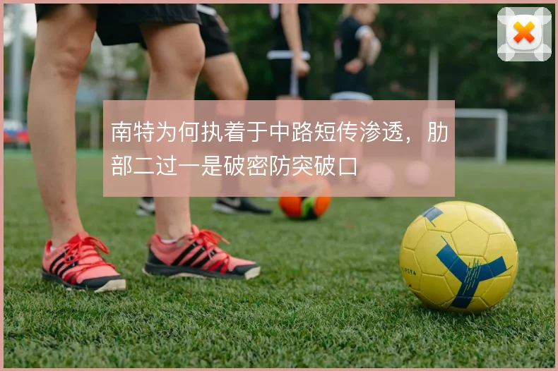 南特为何执着于中路短传渗透，肋部二过一是破密防突破口