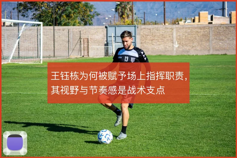 王钰栋为何被赋予场上指挥职责，其视野与节奏感是战术支点
